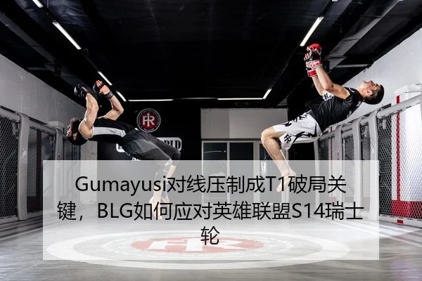 Gumayusi对线压制成T1破局关键，BLG如何应对英雄联盟S14瑞士轮